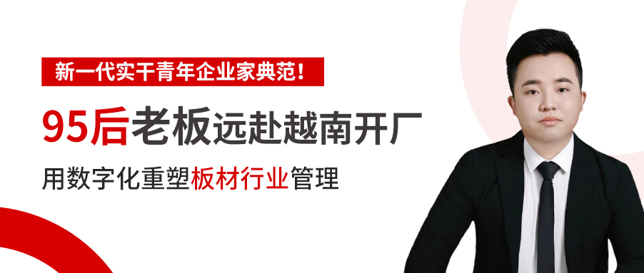 95后小伙远赴越南开板材厂,用数字化管工厂生意风生水起! 95后小伙远赴越南开板材厂,用数字化管工厂生意风生水起!